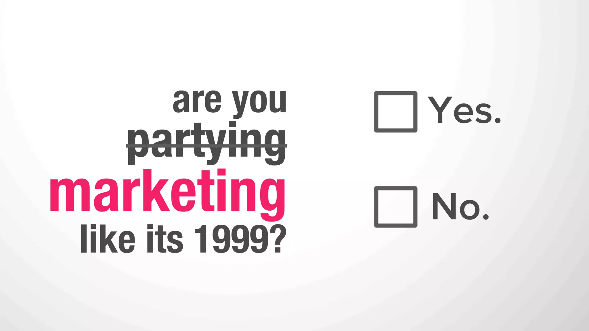 DO NOT
1.    track your marketing ROI (or use any analytics)
2.    align your sales & marketing
3.    segment your contact database
4.    attempt thought leadership
5.    attend educational conferences or seminars
 