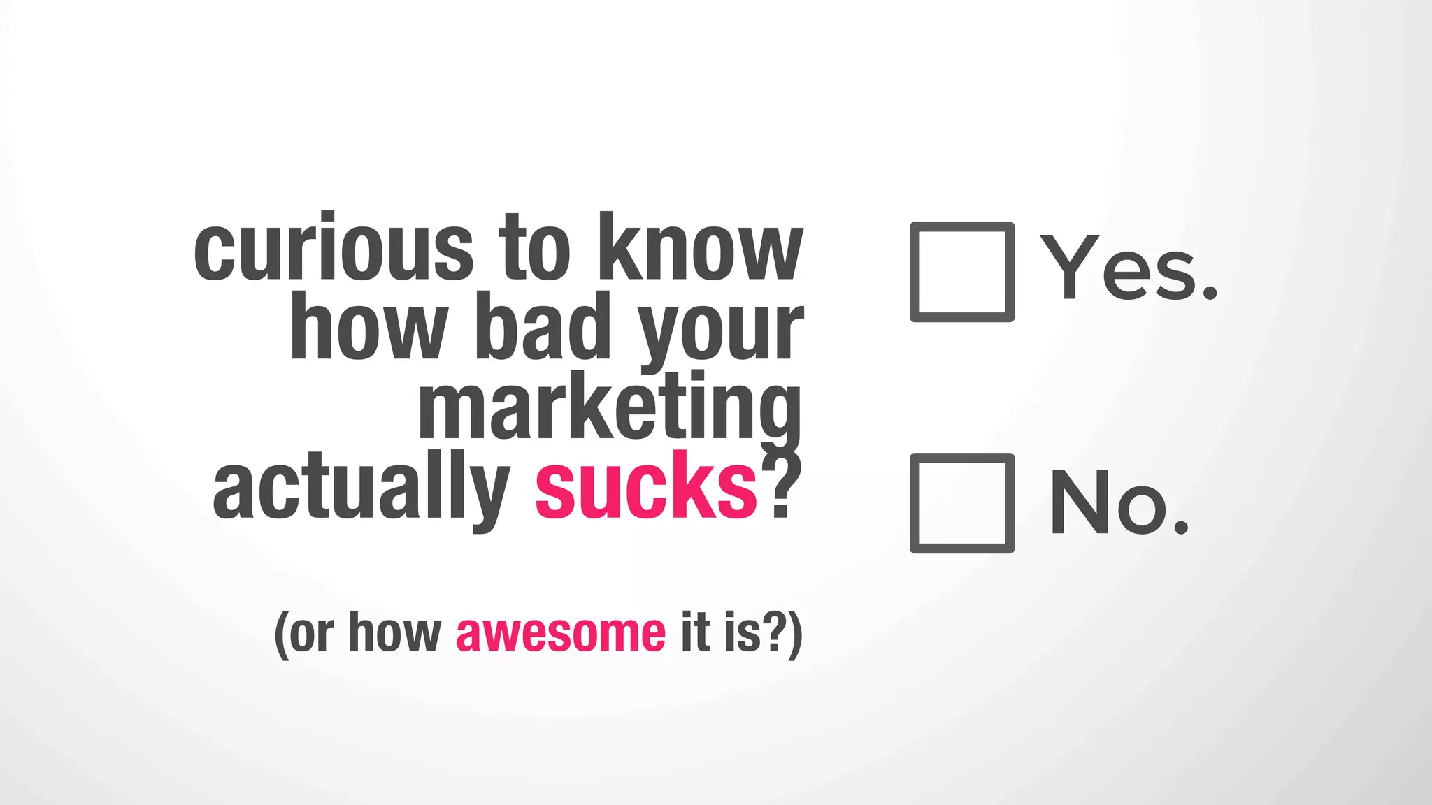 DO
1.    use lots of marketing jargon
2.    purchase online pop-up advertisements
3.    raise the volume of your TV commercials
4.    lots of outbound marketing
 