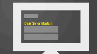 send unsolicited
emails to people
who have never
heard of your
company before.
 
