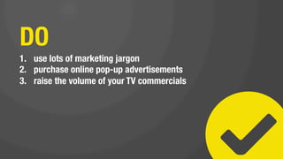 DO NOT
1.  track your marketing ROI (or use any analytics)
2.  align your sales & marketing
 