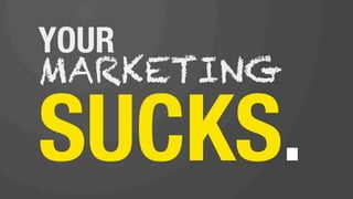 How To Suck at Marketing Slide 56