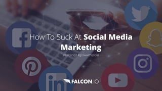 How To Suck At Social Media
Marketing 


#FalconEd #growwithsocial
 
