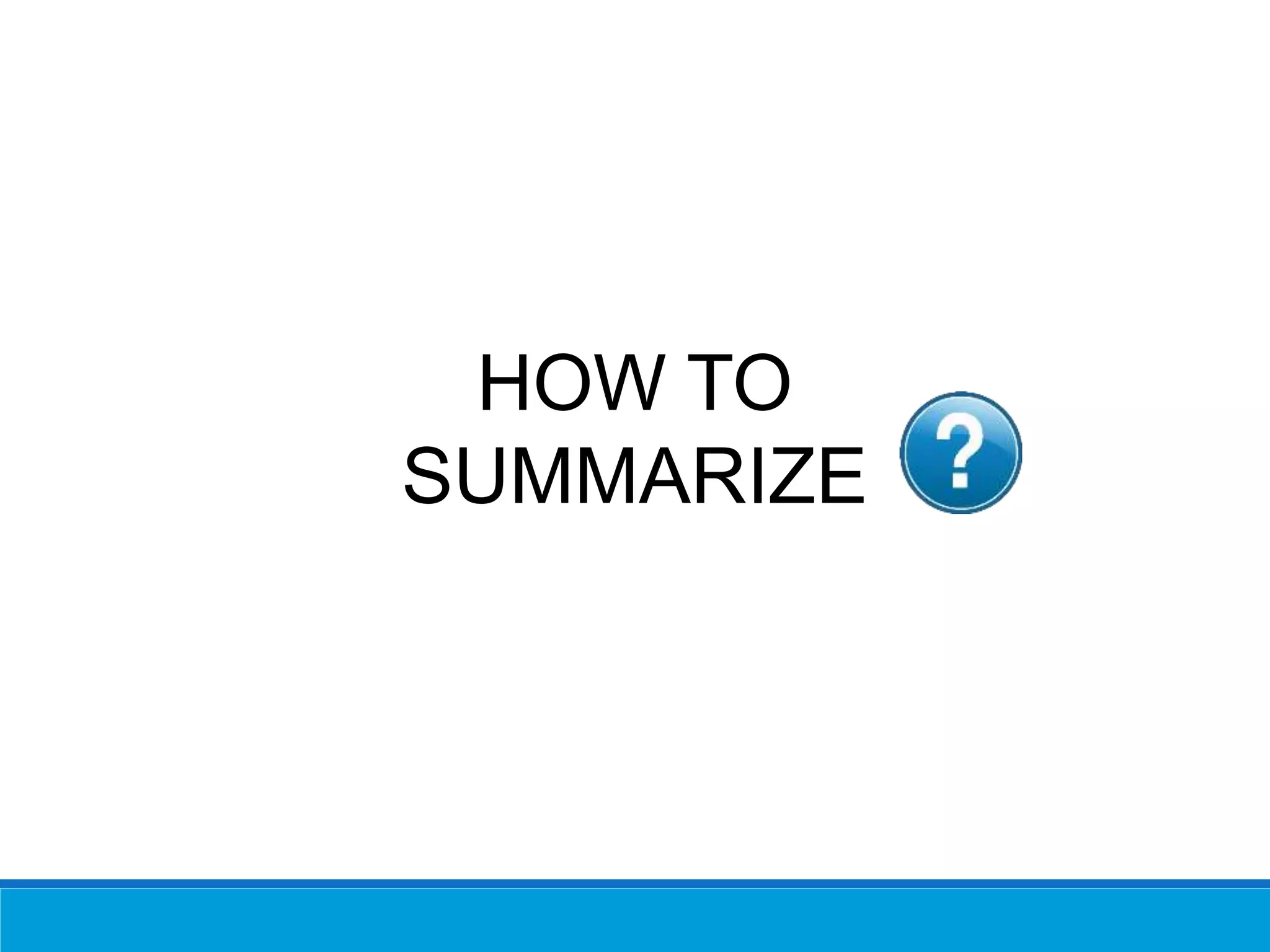 HOW TO
SUMMARIZE
 