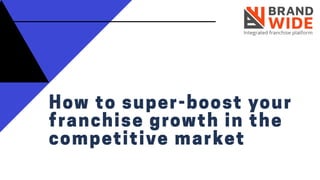 How to super boost your franchise growth in the competitive market