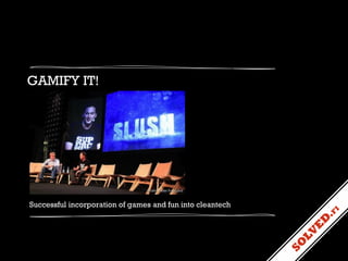 GAMIFY IT!

Successful incorporation of games and fun into cleantech

 