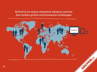 Solved is an online cleantech advisory service
that tackles global environmental challenges.

15

 