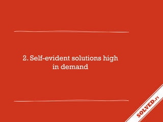 2. Self-evident solutions high
in demand

 