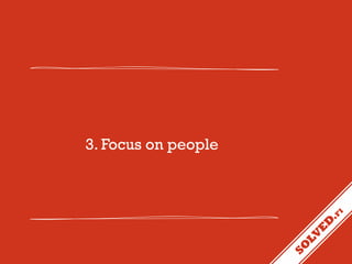 3. Focus on people

 