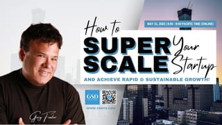 Your
Startup
SUPER
SCALE
SUPER
SCALE
How to
WWW.GSDVS.COM
GaryFowler
AND ACHIEVE RAPID & SUSTAINABLE GROWTH!
MAY 31, 2023 | 8:00 - 9:00 PACIFIC TIME (ONLINE)
 
