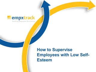 How to Supervise
Employees with Low SelfEsteem

 