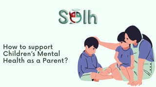 How to support
Children’s Mental
Health as a Parent?
 