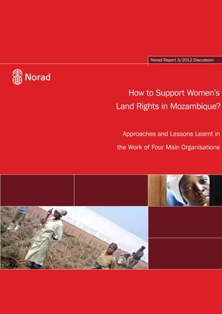 How to Support Women’s
Land Rights in Mozambique?
Approaches and Lessons Learnt in
the Work of Four Main Organisations
Norad Report 3/2012 Discussion
 