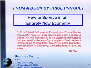 How to Survive in an  E ntirely New Economy ,[object Object],[object Object],3-1 FROM A BOOK BY PRICE PRITCHET Business Basics , LLC 6003 Dassia Way Oceanside, CA 92056 West Coast: 760-945-5596 