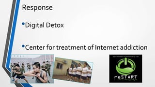 Response
•Digital Detox
•Center for treatment of Internet addiction
 