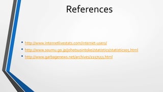 References
• http://www.internetlivestats.com/internet-users/
• http://www.soumu.go.jp/johotsusintokei/statistics/statistics05.html
• http://www.garbagenews.net/archives/2157553.html
 