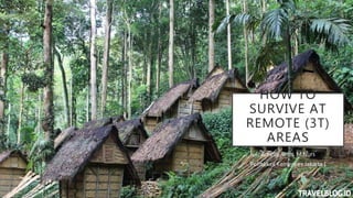 HOW TO
SURVIVE AT
REMOTE (3T)
AREAS
Amelia Arnis, M.Nurs
Poltekkes Kemenkes Jakarta I
 