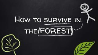 How to survive in
the forest
 
