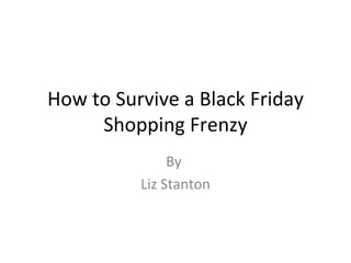 How to Survive a Black Friday Shopping Frenzy By  Liz Stanton 
