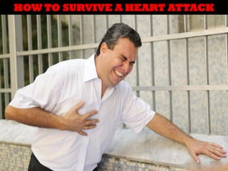 HOW TO SURVIVE A HEART ATTACK

HOW TO SURVIVE A HEART ATTACK

 