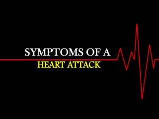 SYMPTOMS OF A
HEART ATTACK

 