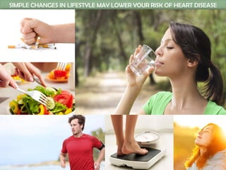 SIMPLE CHANGES IN LIFESTYLE MAY LOWER YOUR RISK OF HEART DISEASE

 