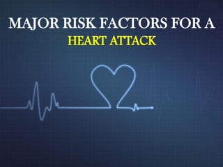MAJOR RISK FACTORS FOR A
HEART ATTACK

 