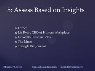  Forbes
 Liz Ryan, CEO of Human Workplace
 LinkedIn Pulse Articles
 The Muse
 Triangle Biz Journal
5: Assess Based on...