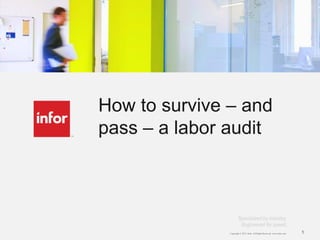 Copyright © 2013. Infor. All Rights Reserved. www.infor.com 11
How to survive – and
pass – a labor audit
 