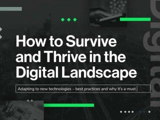 How to Survive and Thrive in the
Digital Landscape
• Adapting to new technologies – best
practices and why it’s a must
 