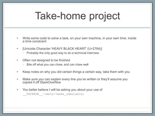 Take-home project
• Write some code to solve a task, on your own machine, in your own time, inside
a time constraint
• [Un...