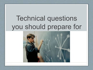 Technical questions
you should prepare for
 
