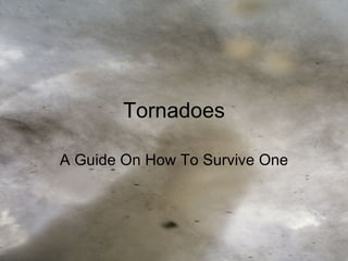 Tornadoes

A Guide On How To Survive One
 