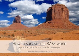 How to survive in a BASE world
A practical guide for the dauntless developer
Uwe Friedrichsen, codecentric AG, 2013
 