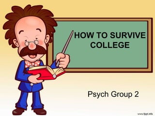HOW TO SURVIVE COLLEGE Psych Group 2 