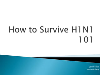 How to Survive H1N1101  Jake Curran  Annie Oelberg 