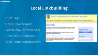 Local Linkbuilding
Local Blogs
Online News Sources
Community/Township Sites
Other Local Businesses
Local Related Organizations
 
