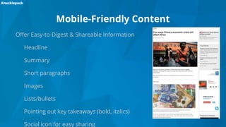 Mobile-Friendly Content
Offer Easy-to-Digest & Shareable Information
Headline
Summary
Short paragraphs
Images
Lists/bullets
Pointing out key takeaways (bold, italics)
Social icon for easy sharing
 