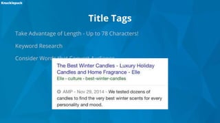 Title Tags
Take Advantage of Length - Up to 78 Characters!
Keyword Research
Consider Words that Convert Audience
 