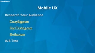 Mobile UX
Research Your Audience
CrazyEgg.com
UserTesting.com
HotJar.com
A/B Test
 