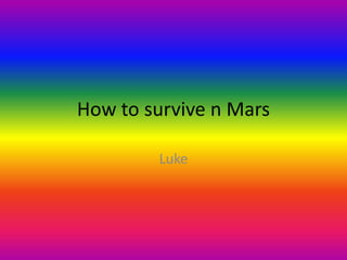 How to survive n Mars

        Luke
 