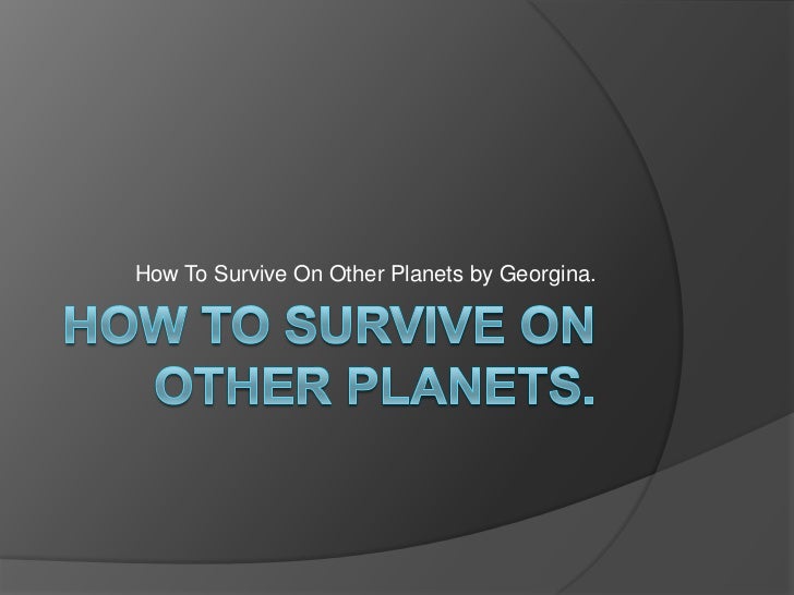 How to survive on other