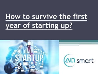How to survive the first
year of starting up?
 