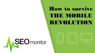 How to survive
THE MOBILE
REVOLUTION
 