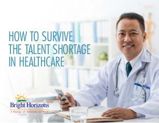 HOW TO SURVIVE
THE TALENT SHORTAGE
IN HEALTHCARE
 