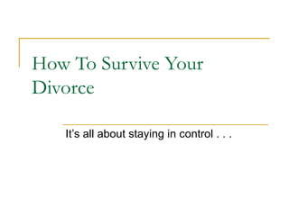 How To Survive Your Divorce It’s all about staying in control . . . 