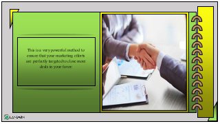This is a very powerful method to
ensure that your marketing efforts
are perfectly targeted to close more
deals in your favor.
 