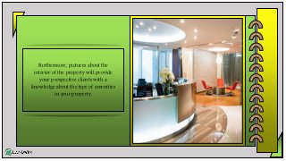 Furthermore, pictures about the
interior of the property will provide
your prospective clients with a
knowledge about the type of amenities
in your property.
 