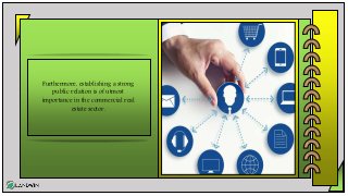 Furthermore, establishing a strong
public relation is of utmost
importance in the commercial real
estate sector.
 