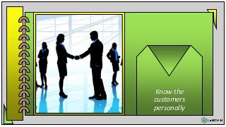 Know the
customers
personally
 
