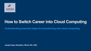 Joseph Itopa Abubakar. March 5th, 2021
How to Switch Career into Cloud Computing
Understanding essential steps for transitioning into cloud computing
 